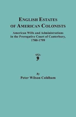 English Estates of American Colonists. American Wills and Administrations in the Prerogative Court of Canterbury, 1700-1799(English, Paperback, Coldham Peter Wilson)