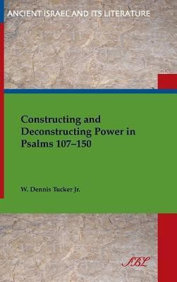 Constructing and Deconstructing Power in Psalms 107-150(English, Hardcover, Tucker W)