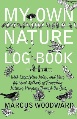 My Own Nature Log Book - With Descriptive Notes, and Ideas for Novel Methods of Recording Nature's Progress Through the Year(English, Paperback, Woodward Marcus)