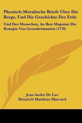 Physisch-Moralische Briefe Uber Die Berge, Und Die Geschichte Der Erde(German, Paperback, De Luc Jean Andre)