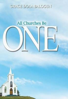 All Churches Be One(English, Hardcover, Balogun Grace Dola)