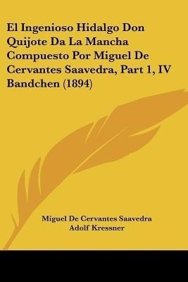 El Ingenioso Hidalgo Don Quijote Da La Mancha Compuesto Por Miguel De Cervantes Saavedra, Part 1, IV Bandchen (1894)(English, Paperback, Saavedra Miguel De Cervantes)