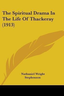 The Spiritual Drama In The Life Of Thackeray (1913)(English, Paperback, Stephenson Nathaniel Wright)