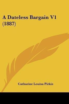A Dateless Bargain V1 (1887)(English, Paperback, Pirkis Catharine Louisa)
