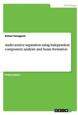 Audio source separation using independent component analysis and beam formation(English, Paperback, Panaganti Kishan)