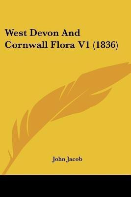 West Devon And Cornwall Flora V1 (1836)(English, Paperback, Jacob John)