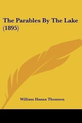 The Parables By The Lake (1895)(English, Paperback, Thomson William Hanna)