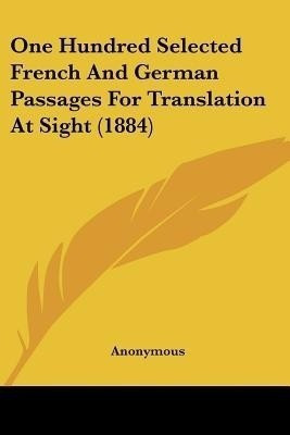 One Hundred Selected French And German Passages For Translation At Sight (1884)(English, Paperback, Anonymous)