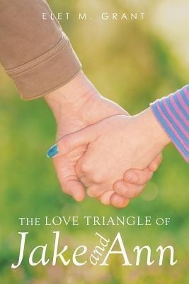 The Love Triangle of Jake and Ann(English, Paperback, Grant Elet M)