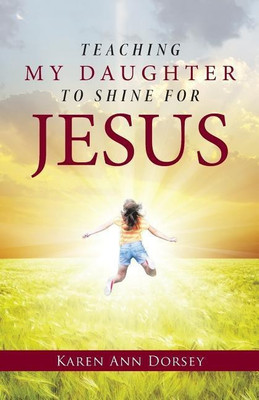 Teaching My Daughter to Shine for Jesus(English, Paperback, Dorsey Karen Ann)