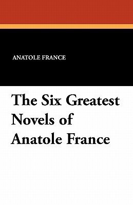 The Six Greatest Novels of Anatole France(English, Paperback, France Anatole)