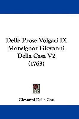 Delle Prose Volgari Di Monsignor Giovanni Della Casa V2 (1763)(English, Paperback, Casa Giovanni Della)