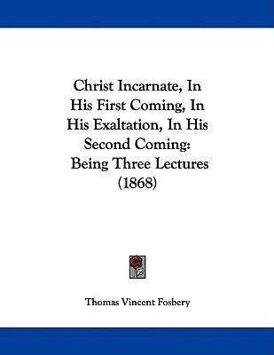 Christ Incarnate, In His First Coming, In His Exaltation, In His Second Coming(English, Paperback, Fosbery Thomas Vincent)