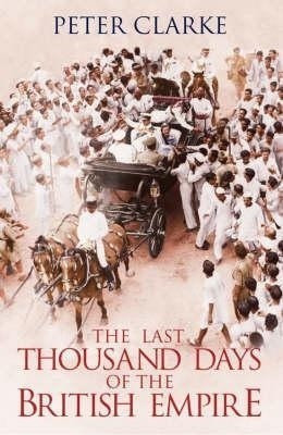 The Last Thousand Days of the British Empire(English, Hardcover, Clarke Peter)