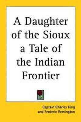 A Daughter of the Sioux a Tale of the Indian Frontier(English, Paperback, King Captain Charles)