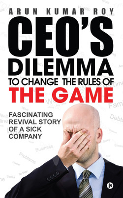 Ceo's Dilemma - To Change the Rules of the Game  - Fascinating Revival Story Of a Sick Company(English, Paperback, Roy Arun Kumar)