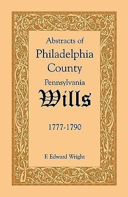 Abstracts of Philadelphia County [Pennsylvania] Wills, 1777-1790(English, Paperback, Wright F Edward)