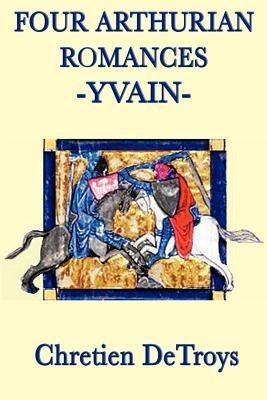 Four Arthurian Romances -Yvain-(English, Paperback, Detroys Chretien)