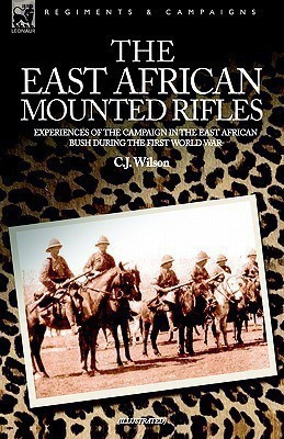 The East African Mounted Rifles - Experiences of the Campaign in the East African Bush During the First World War(English, Hardcover, Wilson C J)