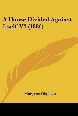 A House Divided Against Itself V3 (1886)(English, Paperback, Oliphant Margaret)