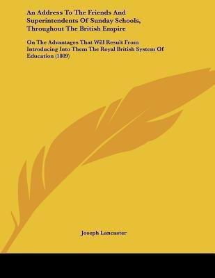 An Address To The Friends And Superintendents Of Sunday Schools, Throughout The British Empire(English, Paperback, Lancaster Joseph)
