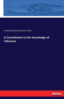 A Contribution to the Knowledge of Tellurium(English, Paperback, Crane Frederick Henry Duryea)