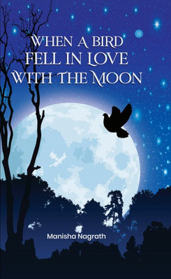 When a Bird fell in love with the Moon(Hardcover, Manisha Nagrath)