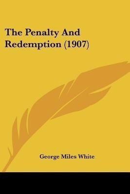 The Penalty And Redemption (1907)(English, Paperback, White George Miles)