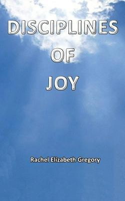 Disciplines of Joy(English, Paperback, Gregory Rachel Elizabeth)
