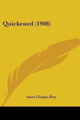 Quickened (1908)(English, Paperback, Ray Anna Chapin)