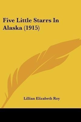 Five Little Starrs In Alaska (1915)(English, Paperback, Roy Lillian Elizabeth)