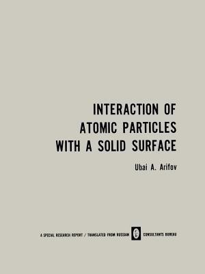 Interaction of Atomic Particles with a Solid Surface / Vzaimodeistvie Atomnykh Chastits S Poverkhnost'yu Tverdogo Tela /(English, Paperback, Arifov U. A.)