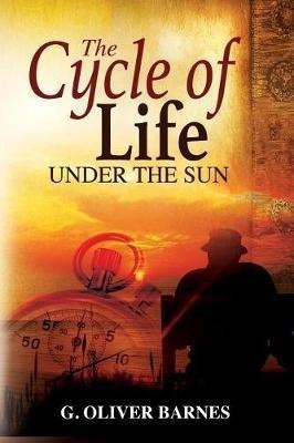 The Cycle of Life Under the Sun(English, Paperback, Barnes G Oliver)