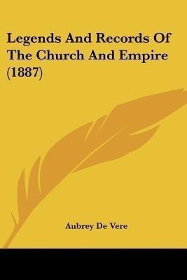 Legends And Records Of The Church And Empire (1887)(English, Paperback, Vere Aubrey de)