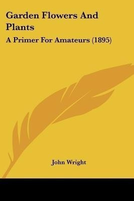 Garden Flowers And Plants(English, Paperback, Wright John Ndh)