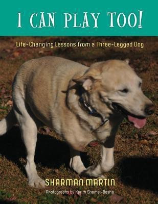 I Can Play Too! Life-Changing Lessons from a Three-Legged Dog(English, Paperback, Martin Sharman)