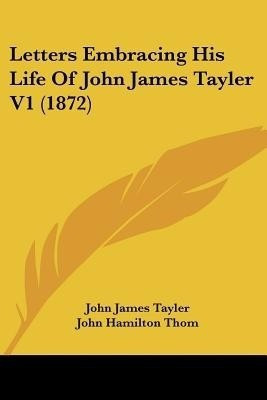 Letters Embracing His Life Of John James Tayler V1 (1872)(English, Paperback, Tayler John James)