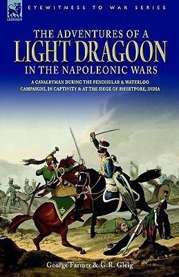 The Adventures of a Light Dragoon in the Napoleonic Wars - A Cavalryman During the Peninsular & Waterloo Campaigns, in Captivity & at the Siege of Bhu(English, Hardcover, Farmer George)