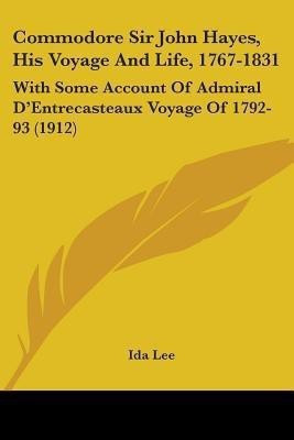 Commodore Sir John Hayes, His Voyage And Life, 1767-1831(English, Paperback, Lee Ida)