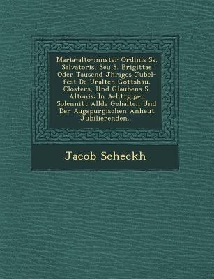 Maria-alto-m�nster Ordinis Ss. Salvatoris, Seu S. Brigittae Oder Tausend J�hriges Jubel-fest De� Uralten Gottshau�, Closters, Und Glaubens S. Altonis(English, Paperback, Scheckh Jacob)