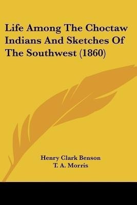 Life Among The Choctaw Indians And Sketches Of The Southwest (1860)(English, Paperback, Benson Henry Clark)