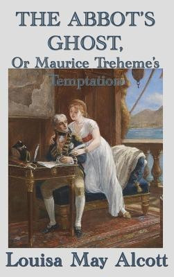 The Abbot's Ghost, Or Maurice Treheme's Temptation(English, Hardcover, Alcott Louisa May)