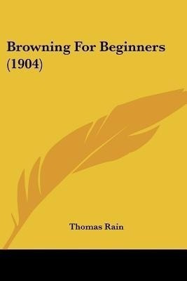 Browning For Beginners (1904)(English, Paperback, Rain Thomas)