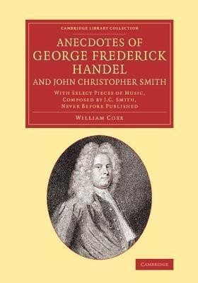 Anecdotes of George Frederick Handel, and John Christopher Smith(English, Paperback, Coxe William)