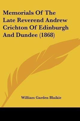 Memorials Of The Late Reverend Andrew Crichton Of Edinburgh And Dundee (1868)(English, Paperback, unknown)