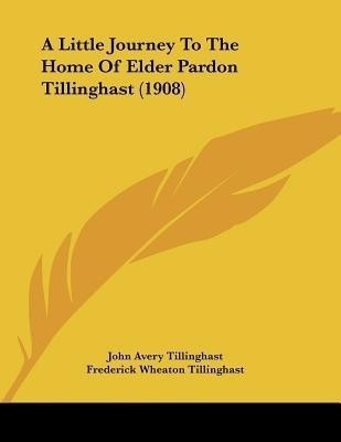 A Little Journey To The Home Of Elder Pardon Tillinghast (1908)(English, Paperback, Tillinghast John Avery)