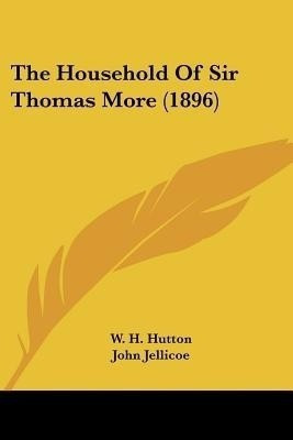 The Household Of Sir Thomas More (1896)(English, Paperback, Hutton W H)