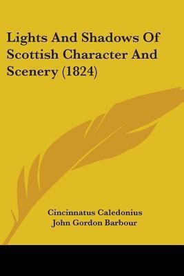 Lights And Shadows Of Scottish Character And Scenery (1824)(English, Paperback, Caledonius Cincinnatus)