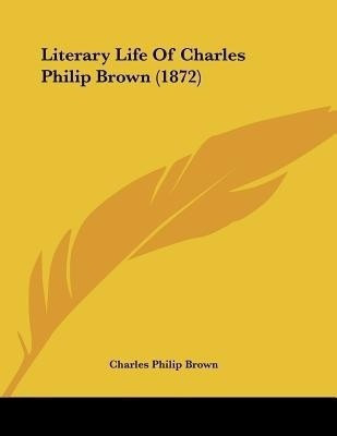 Literary Life Of Charles Philip Brown (1872)(English, Paperback, Brown Charles Philip)