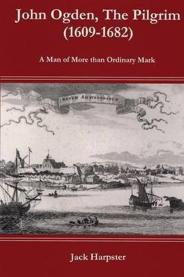 John Ogden, the Pilgrim (1609-1682) - A Man of More Than Ordinary Mark(English, Paperback, Harpster Jack Mr)